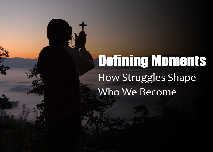 Defining Moments: How Struggles Shape Who We Become