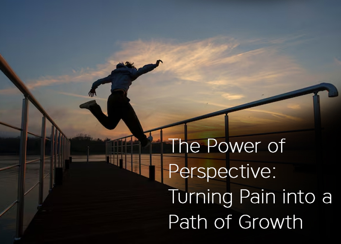 The Power of Perspective: Turning Pain into a Path of Growth